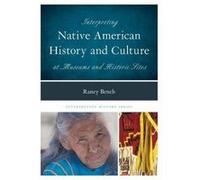 Interpreting Native American History and Culture at Museums and Historic Sites - [Version Originale] Raney Bench (Auteur)