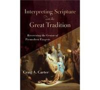 Interpreting Scripture with the Great Tradition Recovering the Genius of Premodern Exegesis by Craig A. Carter Inconnu (Auteur)