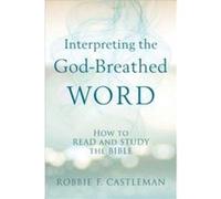 Interpreting the GodBreathed Word How to Read and Study the Bible by Robbie F. Castleman Inconnu (Auteur)