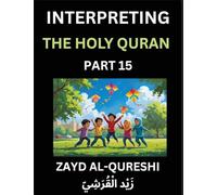 Interpreting The Holy Quran (Part 15)- Divine Lessons for Kids, Young and Adults, Essays on Divine Guidance Philosophy, Spiritualism and Human ... Wisdom, Divine Words, Human Hearts, Islam