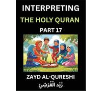 Interpreting The Holy Quran (Part 17)- Divine Lessons for Kids, Young and Adults, Essays on Divine Guidance Philosophy, Spiritualism and Human ... Wisdom, Divine Words, Human Hearts, Islam