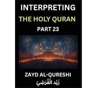 Interpreting The Holy Quran (Part 23)- Divine Wisdom for All Ages, Reflective Essays on Guidance, Spirituality, and Human Understanding, Illuminating the Path with Quranic Insights
