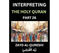 Interpreting The Holy Quran (Part 26)- Eternal Guidance: Insightful Reflections on Philosophy, Spirituality, and the Profound Wisdom of the Quran for All Ages