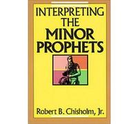 Interpreting the Minor Prophets Robert B. Chisholm (Auteur)