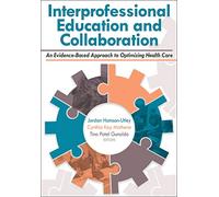 Interprofessional Education and Collaboration: An Evidence-Based Approach to Optimizing Health Care
