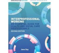 Interprofessional Working: An Essential Guide For Health And Social Care Professionals (Nursing And Health Care Practice) (Paperback) Jane Day, (Auteur)
