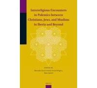 Interreligious Encounters In Polemics Between Christians, Jews, And Muslims In Iberia And Beyond