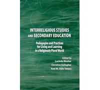 Interreligious Studies and Secondary Education: Pedagogies and Practices for Living and Learning in a Religiously Plural World