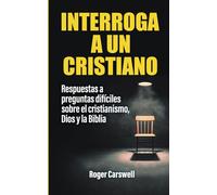 Interroga a un cristiano: Respuestas a preguntas difíciles sobre el cristianismo, Dios y la Biblia