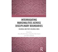 Interrogating Marginalities Across Disciplinary Boundaries: Colonial and Post-colonial India