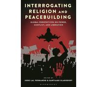 Interrogating Religion and Peacebuilding: Global Perspectives on Power, Conflict, and Liberation
