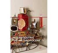 Interrogating the Anthropocene: Ecology, Aesthetics, Pedagogy, and the Future in Question