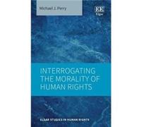Interrogating the Morality of Human Rights by Michael J. Perry Michael J. Perry (Auteur)