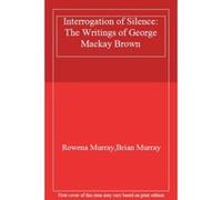 Interrogation of Silence: The Writings of George Mackay Brown - [Livre en VO] Rowena Murray, Brian Murray (Auteur)