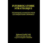 INTERROGATOIRE STRATEGIQUE: TECHNIQUES AVANCEES POUR LES ENQUETEURS CRIMINELS