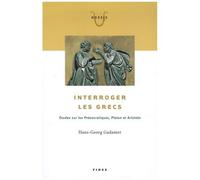Interroger Les Grecs - Etudes Sur Les Présocratiques, Platon Et Aristote