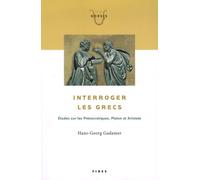 Interroger Les Grecs - Etudes Sur Les Présocratiques, Platon Et Aristote