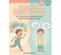 Interrupting & Impulse Control Workbook for Kids: 65+ Activities to Help Kids Think Before Speaking or Acting (Ages 6-10)