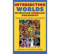 Intersecting Worlds in Mexican American Philosophy: Teaching and Learning From the Border
