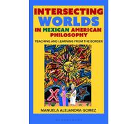 Intersecting Worlds in Mexican American Philosophy Teaching and Learning From the Border - Professor Manuela Alejandra Gomez - Bloomsbury Academic - ebook (ePub) - Livre