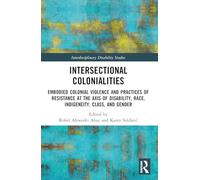 Intersectional Colonialities: Embodied Colonial Violence and Practices of Resistance at the Axis of Disability, Race, Indigeneity, Class and Gender