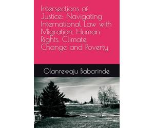Intersections of Justice: Navigating International Law with Migration, Human Rights, Climate Change and Poverty
