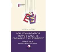 Intersezioni didattiche pratiche educative e dinamiche di apprendimento. Prospettive teoriche e approcci metodologici innovativi