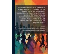 Interstate Migration. Hearings Before the Select Committee to Investigate the Interstate Migration of Destitute Citizens, House of Representatives, ... and H. Res. 491, Resolution to Inquire Into T