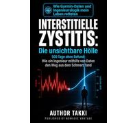 Interstitielle Zystitis: Die unsichtbare Hölle: 500 Tage ohne Befund: Wie ein Ingenieur mithilfe von Daten den Weg aus dem Schmerz fand