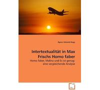 Intertextualitaet In Max Frischs Homo Faber: Homo Faber, Malina Und Es Ist Genug: Eine Vergleichende Analyse