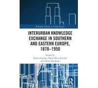Interurban Knowledge Exchange In Southern And Eastern Europe, 1870-1950