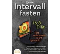 Intervallfasten 16 / 8 Diät - Fett Verbrennen Leicht Gemacht: Wie Sie Durch Intermittierendes Fasten Gesund Abnehmen Und Ihr Immunsystem Stärken - Inkl. Rezepte & Ernährungsplan Von Experten
