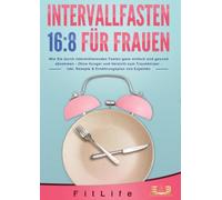 Intervallfasten 16: 8 FÜR FRAUEN: Wie Sie durch intermittierendes Fasten ganz einfach und gesund abnehmen - Ohne Hunger und Verzicht zum Traumkörper - inkl. Rezepte & Ernährungsplan von Experten