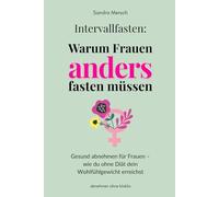 Intervallfasten: Warum Frauen anders fasten müssen: Gesund abnehmen für Frauen - wie du ohne Diät dein Wohlfühlgewicht erreichst