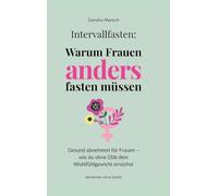 Intervallfasten: Warum Frauen anders fasten müssen: Gesund abnehmen für Frauen - wie du ohne Diät dein Wohlfühlgewicht erreichst