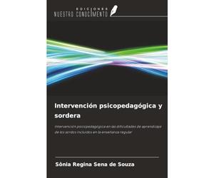 Intervención psicopedagógica y sordera: Intervención psicopedagógica en las dificultades de aprendizaje de los sordos incluidos en la enseñanza regular