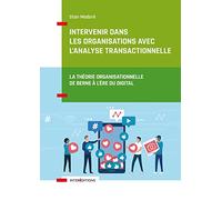 Intervenir dans les organisations avec l'Analyse Transactionnelle: La théorie organisationnelle de Berne à l'ère du digital