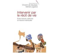 Intervenir Par Le Récit De Vie - Entre Histoire Collective Et Histoire Intellectuelle