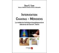 Intervention Chakras - Méridiens - La Médecine Holistique Énergibiopuncture Libératrice De David K. Fahmi