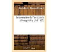 Intervention de l'art dans la photographie Louis-Désiré Blanquart-Evrard (Auteur)