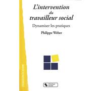 Intervention du travailleur social - dynamiser les pratiques - Philippe Weber - Chronique Sociale - broché - Essai