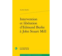 Intervention et libération d'Edmund Burke à John Stuart Mill - Aurélie Knüfer - Classiques Garnier - broché - Essai