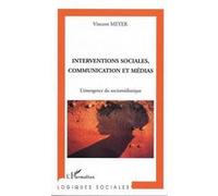 Interventions sociales, communication et médias L'émergence du sociomédiatique - Vincent Meyer - L'harmattan - broché - Etude