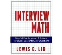 Interview Math: Over 50 Problems and Solutions for Quant Case Interview Questions