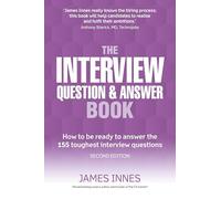 Interview Question & Answer Book, The: How to be ready to answer the 155 toughest interview questions