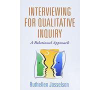Interviewing for Qualitative Inquiry: A Relational Approach
