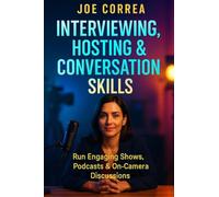 Interviewing, Hosting & Conversation Skills: Run Engaging Shows, Podcasts & On-Camera Discussions