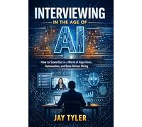 Interviewing in the Age of AI: How to Stand Out in a World of Algorithms, Automation, and Data-Driven Hiring