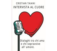 Intervista al cuore: Dialoghi tra chi ha amato e chi è sopravvissuto all'amore