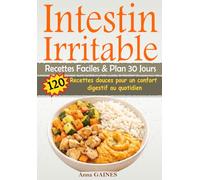 Intestin Irritable Recettes Faciles & Plan 30 Jours: 120 recettes douces pour un confort digestif au quotidien (Livre de Recette Syndrome Intestin Irritable)